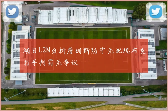 湖日L2M分析詹姆斯防守无犯规布克打手判罚无争议