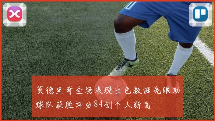 莫德里奇全场表现出色数据亮眼助球队获胜评分84创个人新高