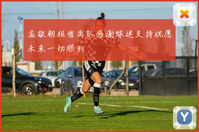 孟敬朝租借离队感谢球迷支持祝愿未来一切顺利