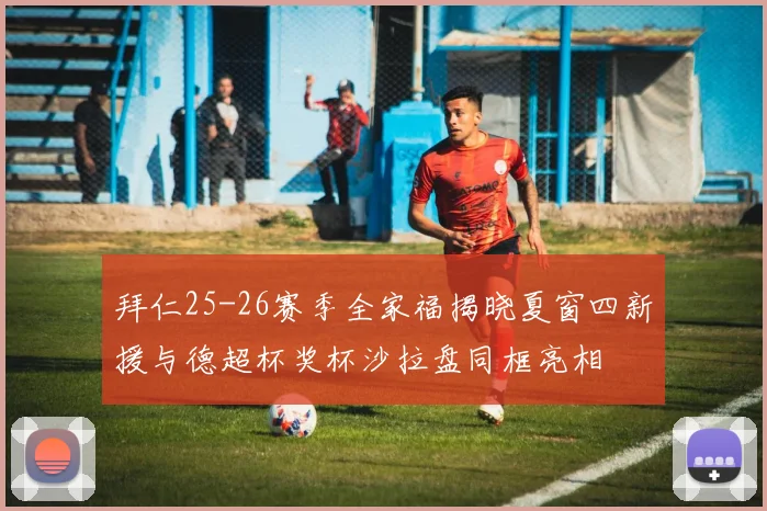 拜仁25-26赛季全家福揭晓夏窗四新援与德超杯奖杯沙拉盘同框亮相